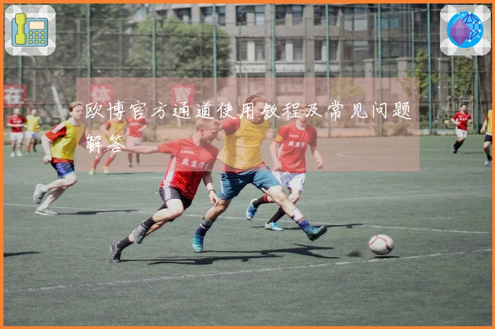 欧博官方通道使用教程及常见问题解答