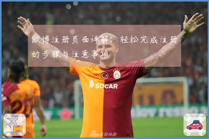 欧博注册页面详解：轻松完成注册的步骤与注意事项