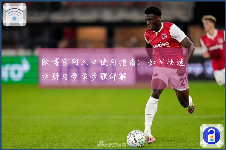欧博官网入口使用指南：如何快速注册与登录步骤详解